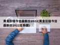 黄金价格今日最新价2022(黄金价格今日最新价2022走势图)