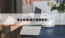 瑞士疫情(瑞士疫情报告)