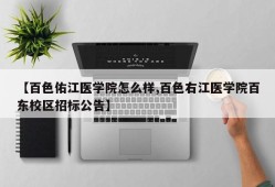 【百色佑江医学院怎么样,百色右江医学院百东校区招标公告】