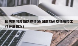 国庆期间疫情防控情况(国庆期间疫情防控工作开展情况)