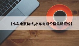 【小车电瓶价格,小车电瓶价格最新报价】