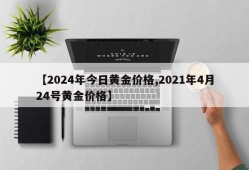 【2024年今日黄金价格,2021年4月24号黄金价格】