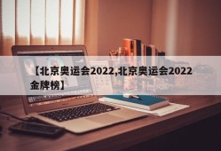 【北京奥运会2022,北京奥运会2022金牌榜】