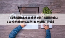 【31省新增本土无症状3例在新疆云南,31省份新增确诊31例 本土5例在云南】