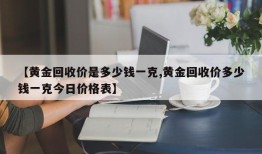 【黄金回收价是多少钱一克,黄金回收价多少钱一克今日价格表】