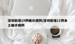 深圳新增19例确诊病例/深圳新增11例本土确诊病例