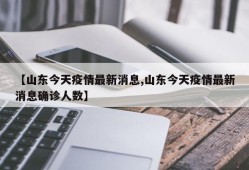 【山东今天疫情最新消息,山东今天疫情最新消息确诊人数】