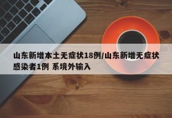 山东新增本土无症状18例/山东新增无症状感染者1例 系境外输入