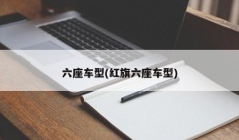 六座车型(红旗六座车型)