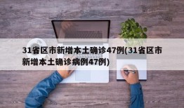 31省区市新增本土确诊47例(31省区市新增本土确诊病例47例)
