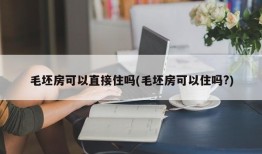 毛坯房可以直接住吗(毛坯房可以住吗?)