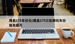 隆鑫175车价位/隆鑫175三轮摩托车价格及图片