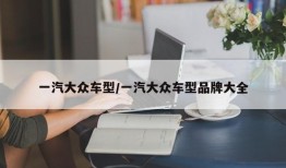 一汽大众车型/一汽大众车型品牌大全