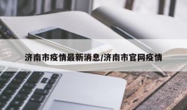 济南市疫情最新消息/济南市官网疫情
