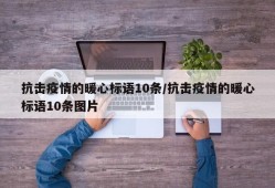 抗击疫情的暖心标语10条/抗击疫情的暖心标语10条图片