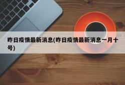 昨日疫情最新消息(昨日疫情最新消息一月十号)