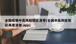 全国疫情中高风险地区清零(全国中高风险地区再度清零 app)