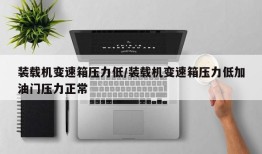 装载机变速箱压力低/装载机变速箱压力低加油门压力正常