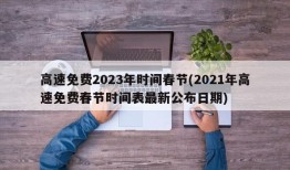 高速免费2023年时间春节(2021年高速免费春节时间表最新公布日期)
