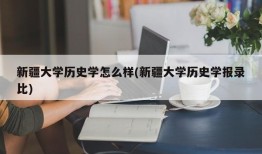 新疆大学历史学怎么样(新疆大学历史学报录比)