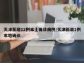 天津新增12例本土确诊病例/天津新增1例本地确诊