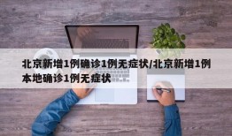 北京新增1例确诊1例无症状/北京新增1例本地确诊1例无症状