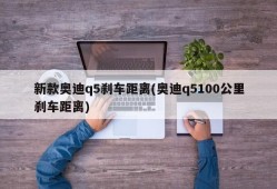 新款奥迪q5刹车距离(奥迪q5100公里刹车距离)
