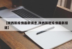 【陕西新疫情最新消息,陕西新冠疫情最新报道】