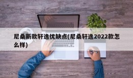尼桑新款轩逸优缺点(尼桑轩逸2022款怎么样)