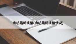 廊坊最新疫情(廊坊最新疫情情况)