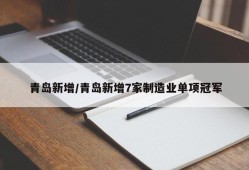 青岛新增/青岛新增7家制造业单项冠军