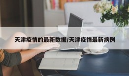 天津疫情的最新数据/天津疫情最新病例