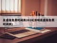 高速路免费时间表2024(清明高速路免费时间表)