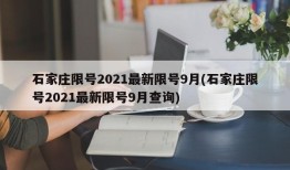 石家庄限号2021最新限号9月(石家庄限号2021最新限号9月查询)