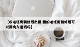 【收毛坯房装修后出租,租的毛坯房装修后可以要房东退钱吗】