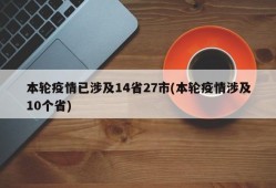 本轮疫情已涉及14省27市(本轮疫情涉及10个省)