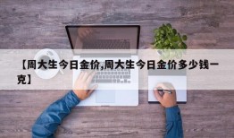 【周大生今日金价,周大生今日金价多少钱一克】