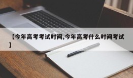 【今年高考考试时间,今年高考什么时间考试】