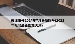 天津限号2024年7月最新限号(2021年限号最新规定天津)