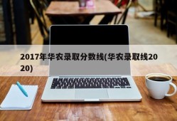 2017年华农录取分数线(华农录取线2020)