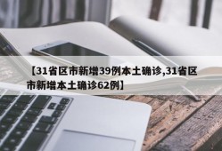 【31省区市新增39例本土确诊,31省区市新增本土确诊62例】