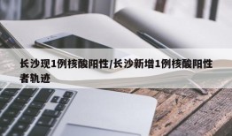 长沙现1例核酸阳性/长沙新增1例核酸阳性者轨迹