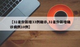 【31省份新增33例确诊,31省份新增确诊病例10例】