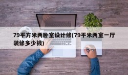 79平方米两卧室设计修(79平米两室一厅装修多少钱)
