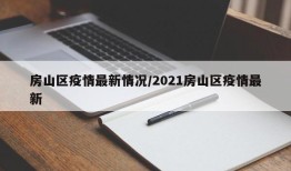 房山区疫情最新情况/2021房山区疫情最新