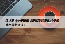 深圳新增60例确诊病例(深圳新增2个确诊病例最新通报)