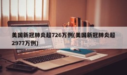 美国新冠肺炎超726万例(美国新冠肺炎超2977万例)