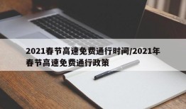 2021春节高速免费通行时间/2021年春节高速免费通行政策