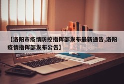【洛阳市疫情防控指挥部发布最新通告,洛阳疫情指挥部发布公告】