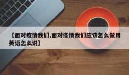 【面对疫情我们,面对疫情我们应该怎么做用英语怎么说】